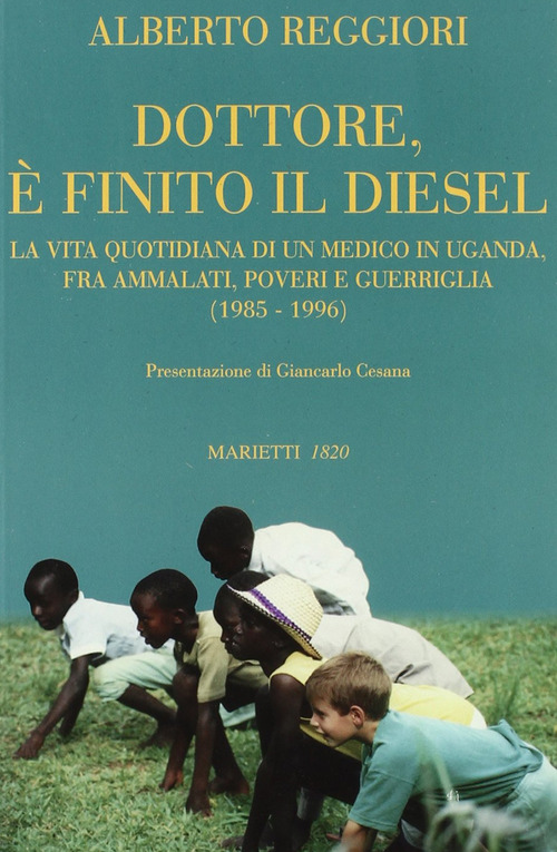 Dottore, &egrave; finito il diesel. La vita quotidiana di un medico in Uganda, fra ammalati, poveri e guerriglia (1985-1996)