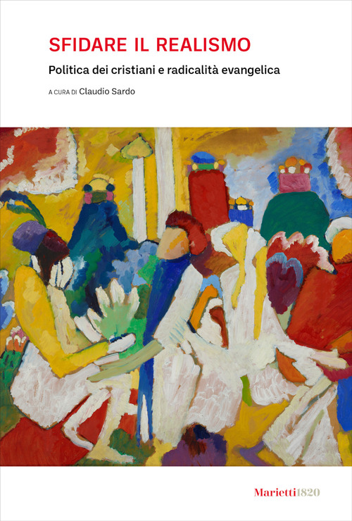 Sfidare il realismo. Politica dei cristiani e radicalit&agrave; evangelica