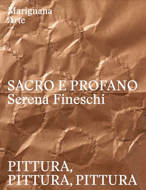 Sacro e profano. Serena Fineschi. Pittura, pittura, pittura. Ediz. italiana e inglese