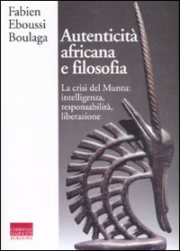 Autenticit&agrave; africana e filosofia. La crisi del Muntu: intelligenza, responsabilit&agrave;, liberazione