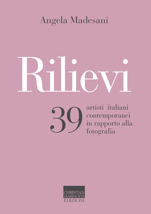 Rilievi. 39 artisti italiani contemporanei in rapporto alla fotografia