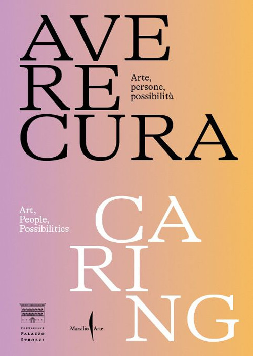 Avere cura. Arte, persone, possibilit&agrave;-Caring. Art, people, possibilities