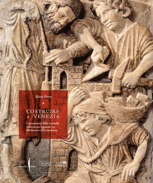 Costruire a Venezia. I mutamenti delle tecniche edificatorie lagunari tra Medioevo e Et&agrave; moderna