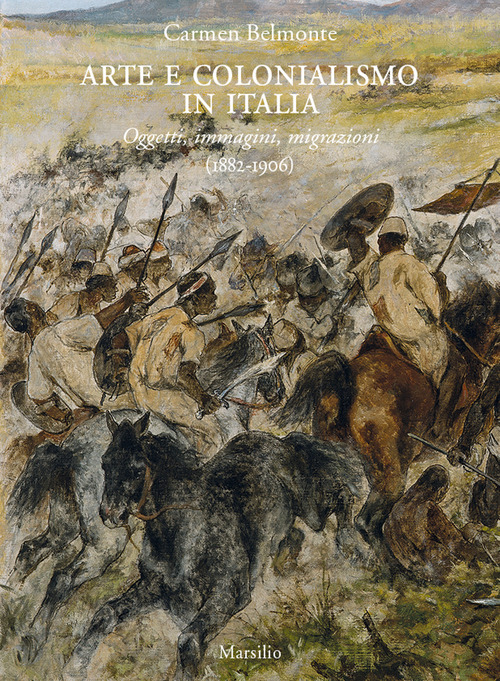 Arte e colonialismo in Italia. Oggetti, immagini, migrazioni (1882-1906)