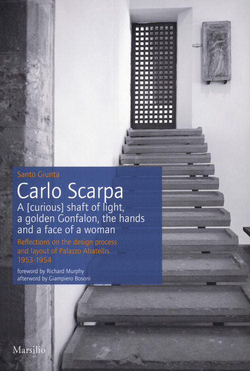 Carlo Scarpa. A (curious) shaft of light, a golden Gonfalon, the hands and a face of a women. Reflections on the design process and layout of Palazzo Abatellis 1953-1954