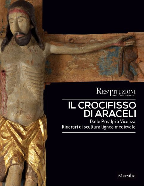 Il crocifisso di Araceli. Dalle Prealpi a Vicenza. Itinerari di scultura lignea medievale