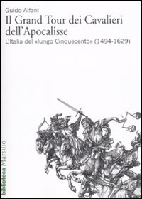 Il Grand Tour dei cavalieri dell'Apocalisse. L'Italia del &laquo;lungo Cinquecento&raquo; (1494-1629)