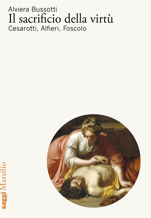 Il sacrificio della virt&ugrave;. Cesarotti, Alfieri, Foscolo