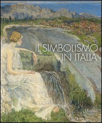 Il simbolismo in Italia. Catalogo della mostra (Padova, 1 ottobre 2011-12 febbraio 2012)