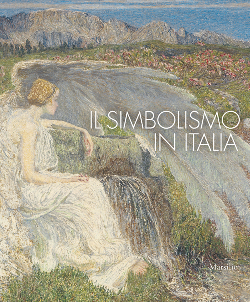 Il simbolismo in Italia. Catalogo della mostra (Padova, 1 ottobre 2011-12 febbraio 2012)