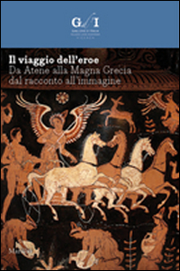 Il viaggio dell'eroe. Da Atene alla Magna Grecia, dal racconto all'immagine
