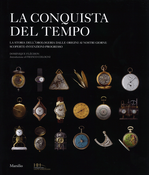 La conquista del tempo. La storia dell'orologeria dalle origini ai nostri giorni: scoperte-invenzioni-progresso