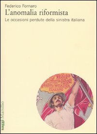 L'anomalia riformista. Le occasioni perdute della sinistra italiana