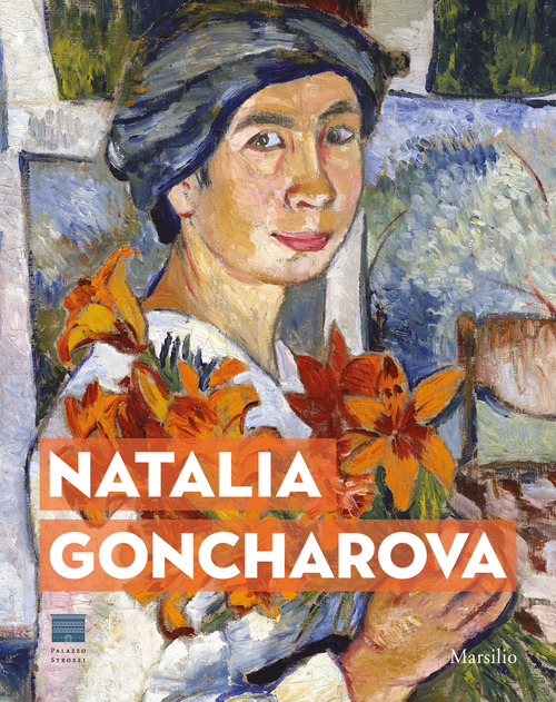 Natalia Goncharova. Una donna e le Avanguardie. Tra Gauguin, Matisse e Picasso. Catalogo della mostra (Firenze, 27 settembre 2019-19 gennaio 2020)