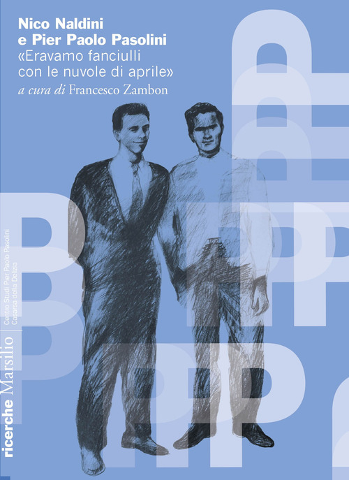 Nico Naldini e Pier Paolo Pasolini. &laquo;Eravamo fanciulli con le nuvole di aprile&raquo;