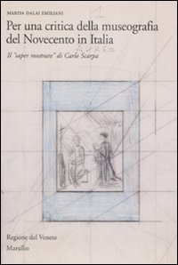 Per una critica della museografia del Novecento in Italia. Il &laquo;saper mostrare&raquo; di Carlo Scarpa