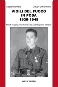 Vigili del fuoco in posa 1939-1945. Ritratti dei pompieri di Milano nella seconda guerra mondiale