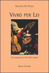 Vivr&ograve; per lei. Una passione al di l&agrave; del tempo