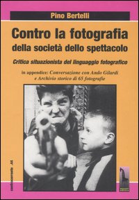 Contro la fotografia della societ&agrave; dello spettacolo. Critica situazionista del linguaggio fotografico