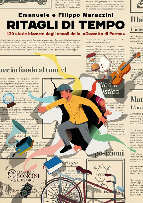 Ritagli di tempo. 120 storie bizzarre dagli annali della &laquo;Gazzetta di Parma&raquo;