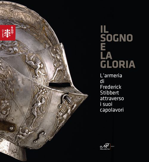 Il sogno e la gloria. L'armeria di Frederick Stibberet attraverso i suoi capolavori