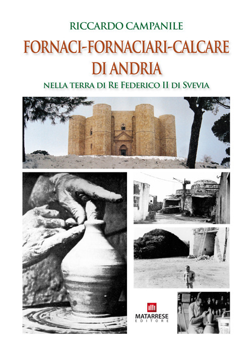 Fornaci-Fornaciari-Calcare di Andria. Nella terra di Re Federico II di Svevia