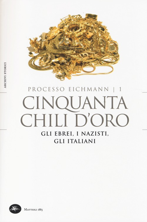 Cinquanta chili d'oro. Gli ebrei, i nazisti, gli italiani. Processo Eichmann