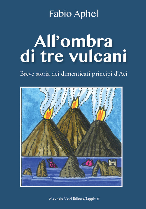 All'ombra di tre vulcani. Breve storia dei dimenticati principi d'Aci