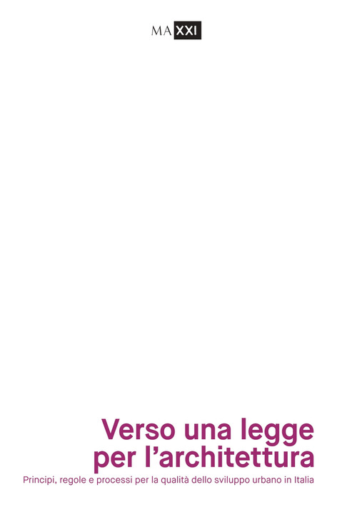 Verso una legge per l'architettura. Principi, regole e processi per la qualit&agrave; dello sviluppo urbano in Italia