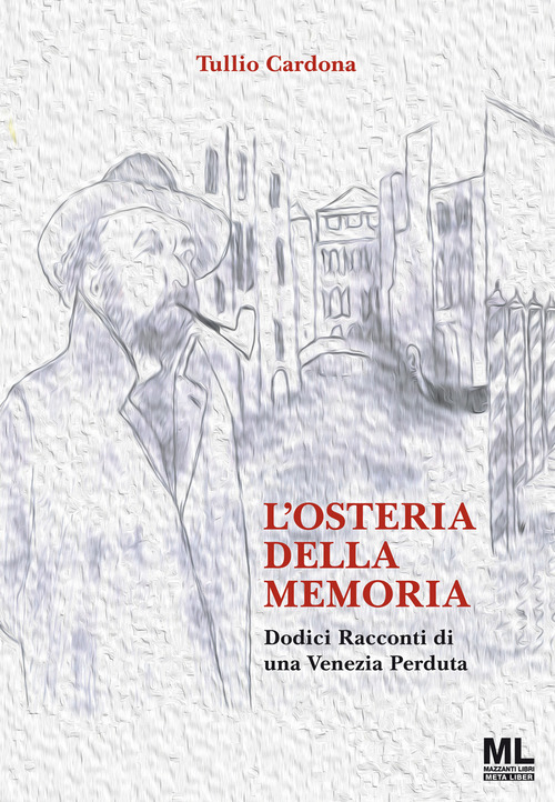 L'osteria della memoria. Dodici racconti di una Venezia perduta