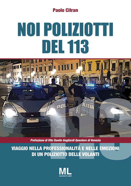 Noi poliziotti del 113. Viaggio nella professionalit&agrave; e nelle emozioni di un poliziotto delle volanti