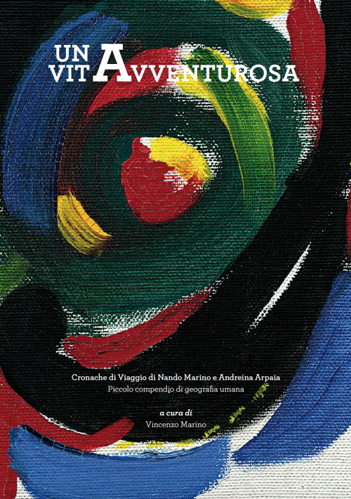 Una vita avventurosa. Cronache di viaggio di Nando Marino e Andreina Arpaia. Piccolo compendio di geografia umana