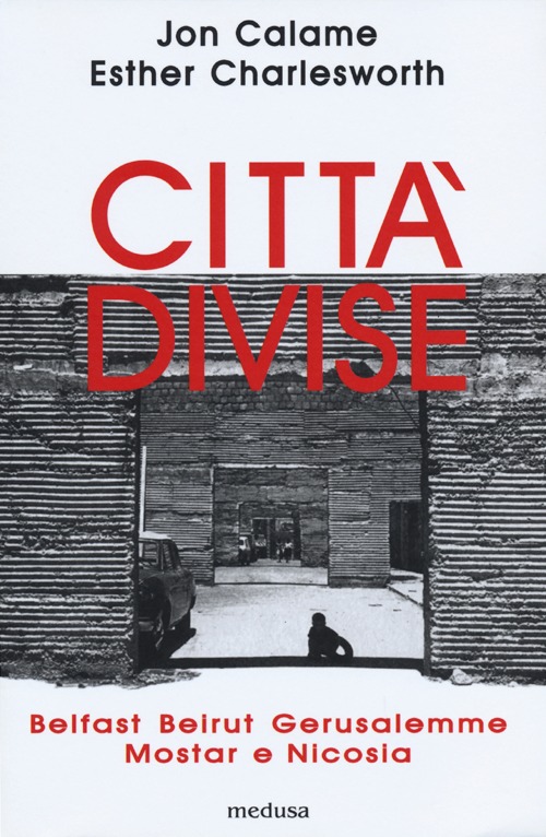 Citt&agrave; divise. Belfast, Beirut, Gerusalemme, Mostar e Nicosia