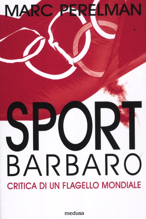 Sport barbaro. Critica di un flagello mondiale