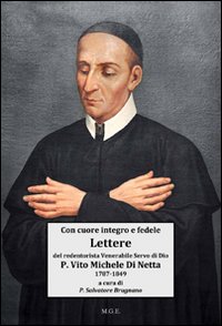 Con cuore integro e fedele. Lettere del Venerabile Servo di Dio p. Vito Michele Di Netta missionario redentorista &laquo;l'Apostolo delle Calabrie&raquo; (1787-1849)