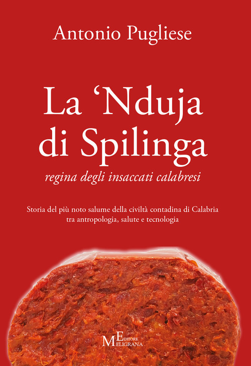 La 'nduja di Spilinga - regina degli insaccati calabresi. Storia del più noto salume della civiltà contadina di Calabria tra antropologia, salute e tecnologia