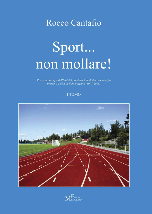Sport... non mollare! Rassegna stampa dell'attività presidenziale di Rocco Cantafio presso il CONI di Vibo Valentia (1997-2006)