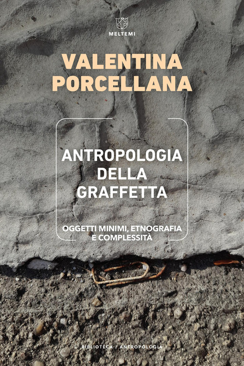 Antropologia della graffetta. Oggetti minimi, etnografia e complessit&agrave;