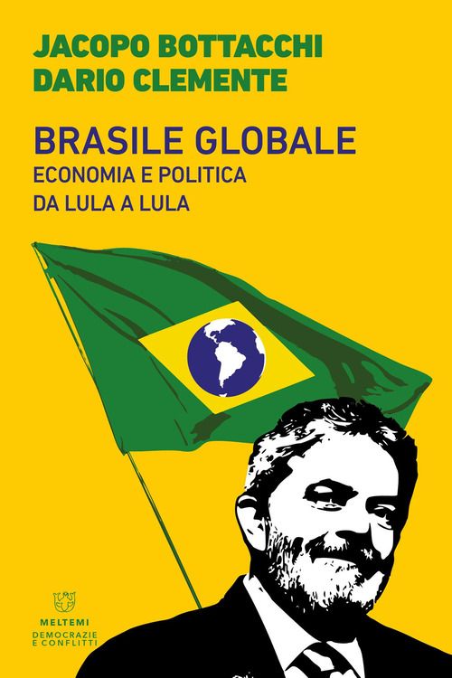 Brasile globale. Economia e politica da Lula a Lula
