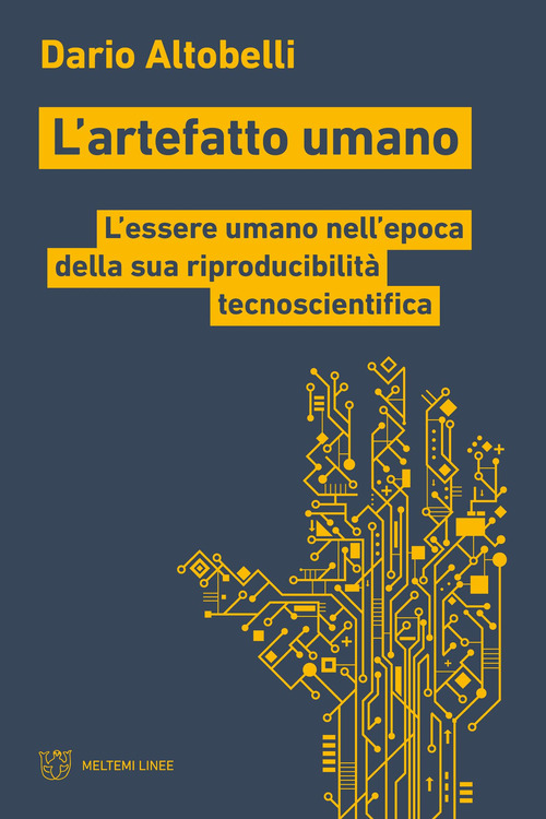 L'artefatto umano. L'essere umano nell'epoca della sua riproducibilità tecnoscientifica