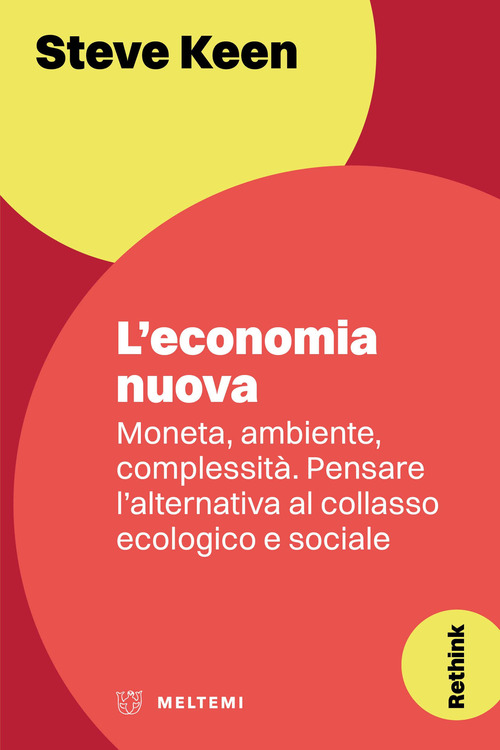 L'economia nuova. Moneta, ambiente, complessit&agrave;. Pensare l'alternativa al collasso ecologico e sociale