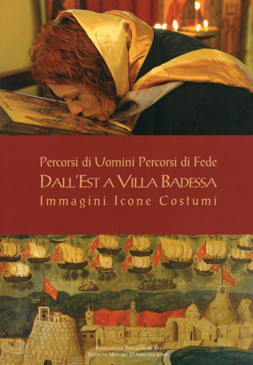 Percorsi di uomini percorsi di fede. Dall'Est a Villa Badessa. Immagini Icone Costumi