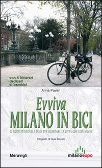 Evviva Milano in bici. 22 nuovi itinerari a tema per guardare la citt&agrave; con altri occhi