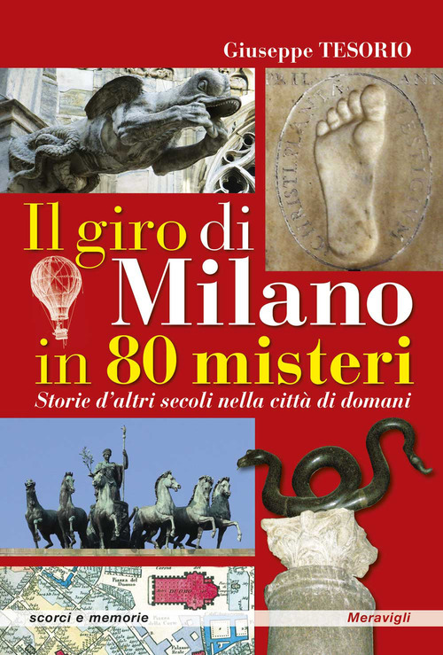 Il giro di Milano in 80 misteri. Storie d'altri secoli nella citt&agrave; di domani