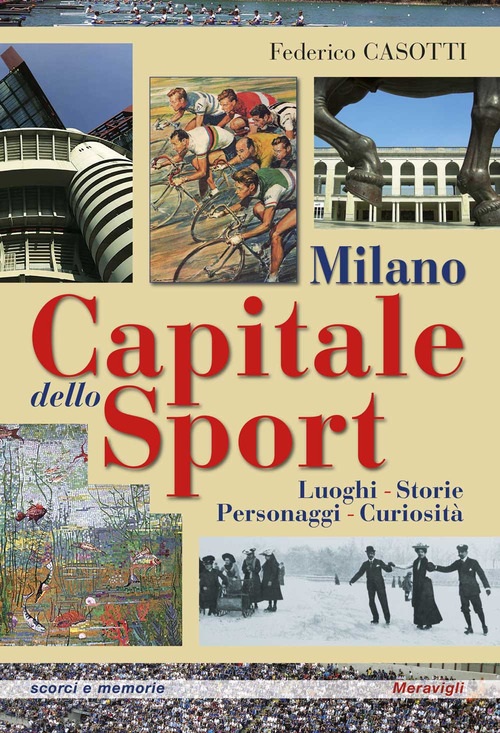 Milano capitale dello sport. Luoghi. Storie. Personaggi. Curiosit&agrave;
