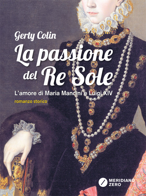 La passione del re Sole. L'amore di Maria Mancini e Luigi XIV