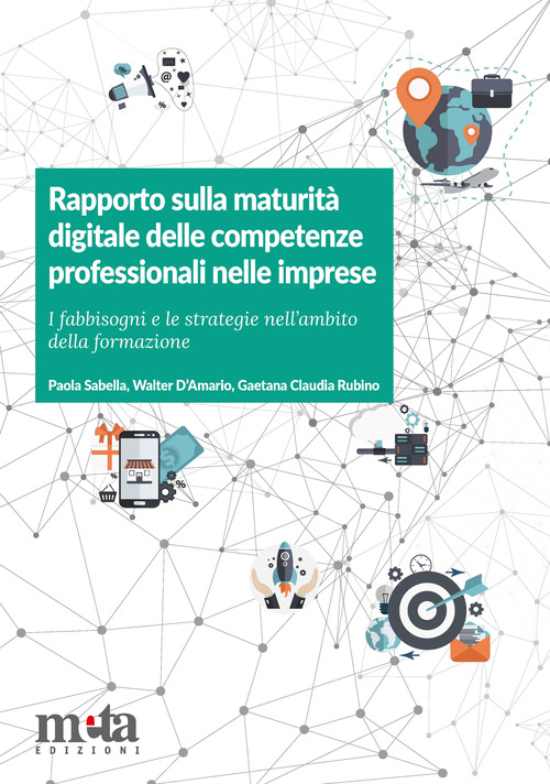 Rapporto sulla maturit&agrave; digitale delle competenze professionali nelle imprese. I fabbisogni e le strategie nell'ambito della formazione