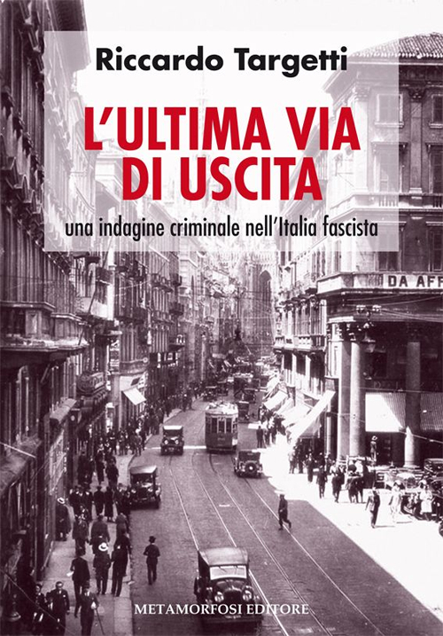 L'ultima via di uscita. Una indagine criminale nell'Italia fascista