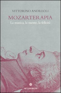 Mozarterapia. La musica, la mente, la felicit&agrave;