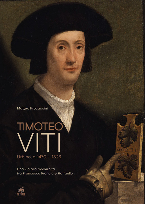 Timoteo Viti. Urbino (c. 1470-1523). Una via alla modernit&agrave; tra Francesco Francia e Raffaello